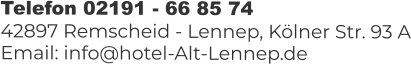 Telefon 02191 - 66 85 74 42897 Remscheid - Lennep, Kölner Str. 93 A Email: info@hotel-Alt-Lennep.de