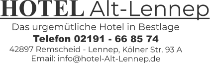 Das urgemütliche Hotel in Bestlage Telefon 02191 - 66 85 74 42897 Remscheid - Lennep, Kölner Str. 93 A Email: info@hotel-Alt-Lennep.de HOTEL Alt-Lennep
